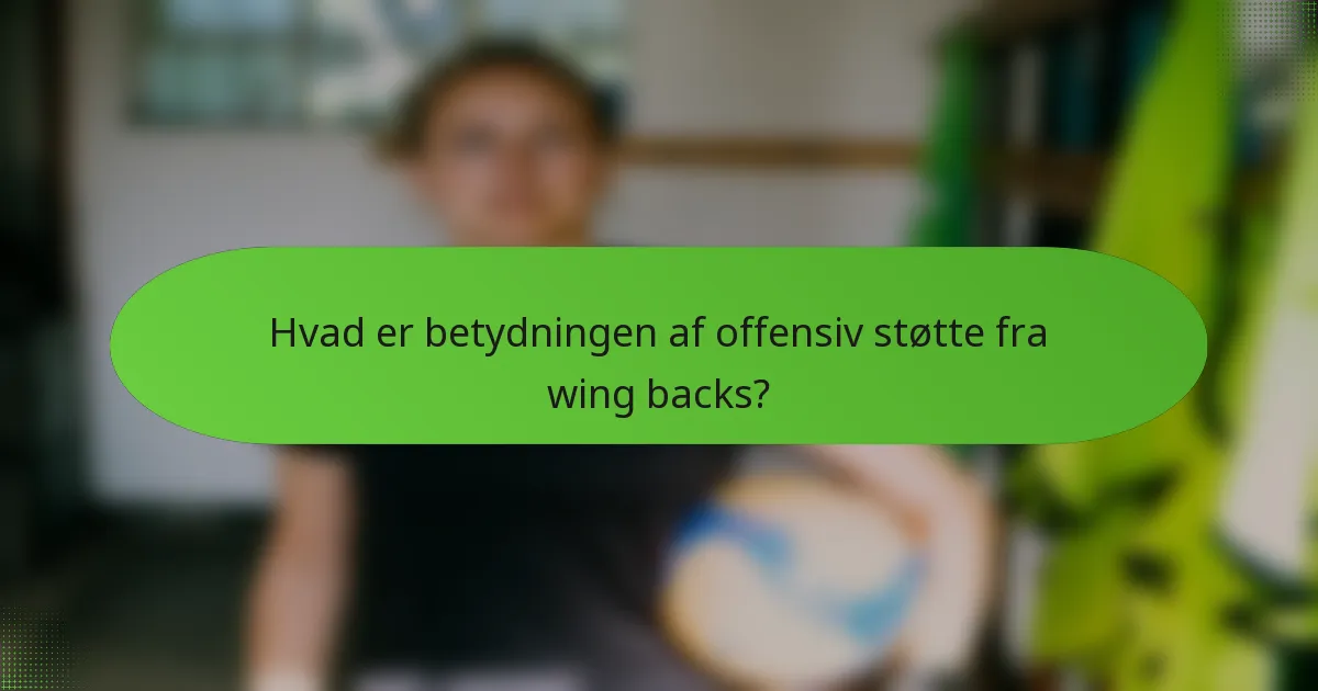 Hvad er betydningen af offensiv støtte fra wing backs?