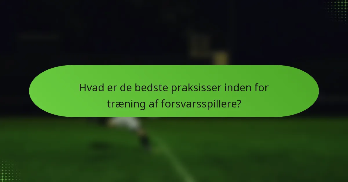 Hvad er de bedste praksisser inden for træning af forsvarsspillere?