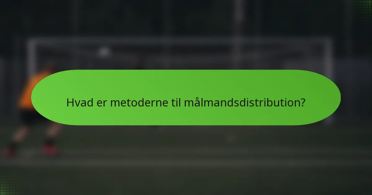Hvad er metoderne til målmandsdistribution?