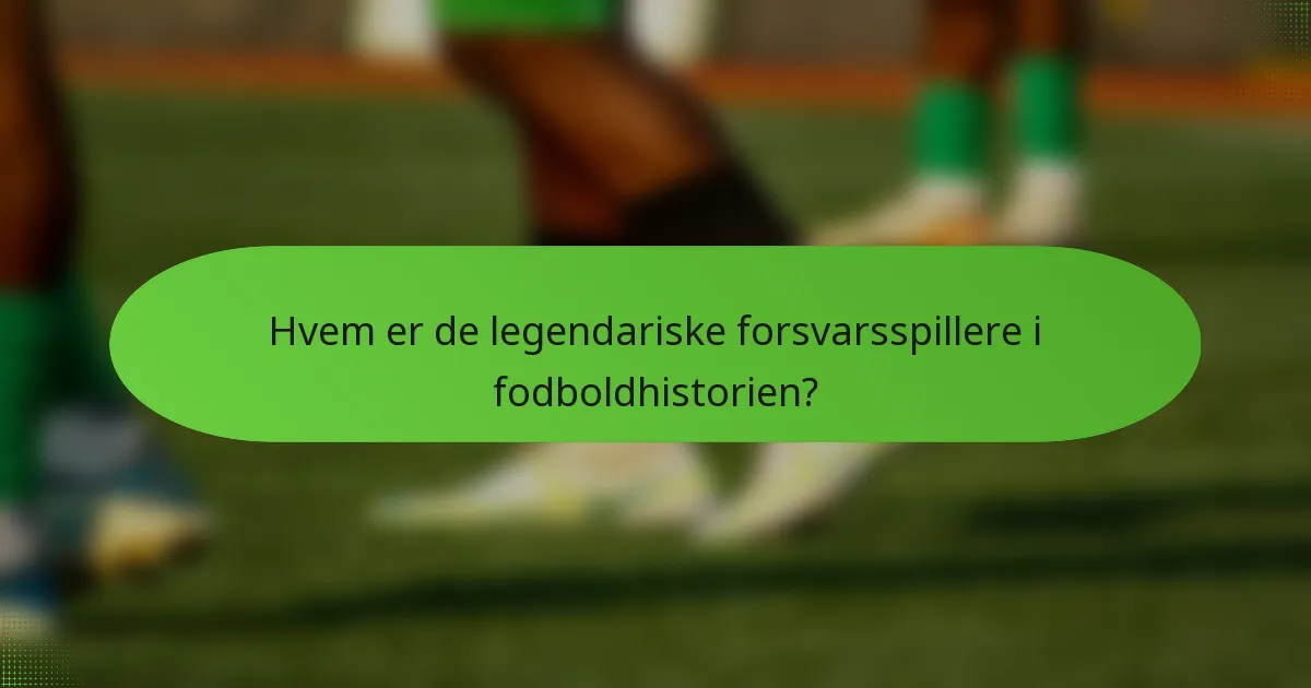 Hvem er de legendariske forsvarsspillere i fodboldhistorien?