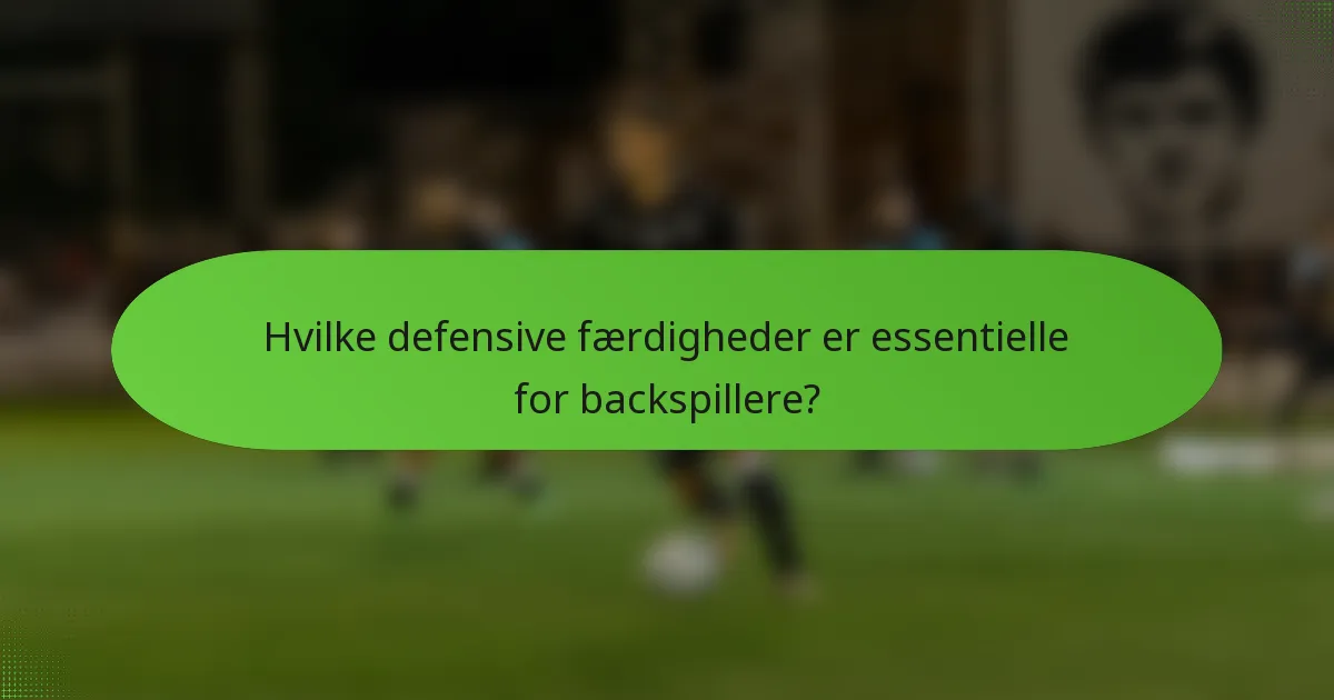 Hvilke defensive færdigheder er essentielle for backspillere?