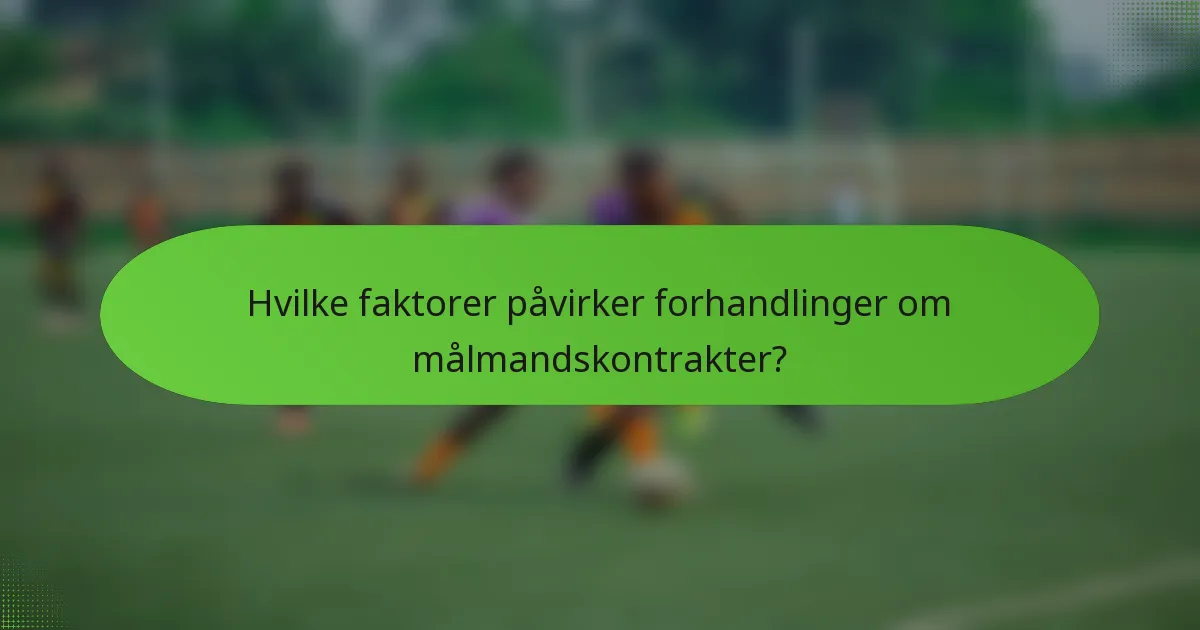 Hvilke faktorer påvirker forhandlinger om målmandskontrakter?