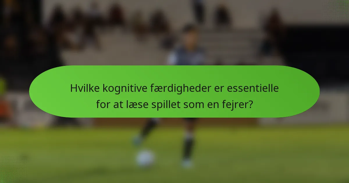 Hvilke kognitive færdigheder er essentielle for at læse spillet som en fejrer?