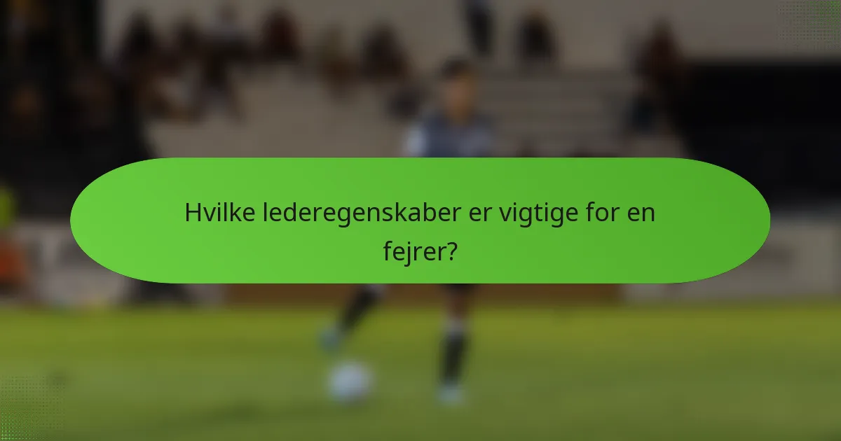 Hvilke lederegenskaber er vigtige for en fejrer?