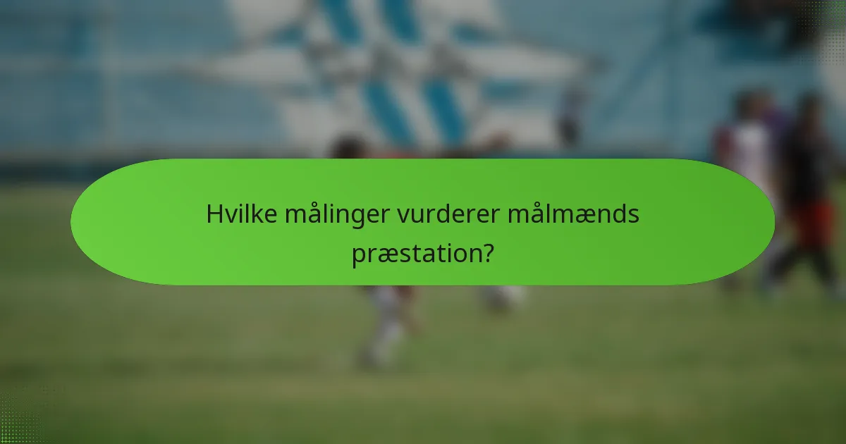 Hvilke målinger vurderer målmænds præstation?