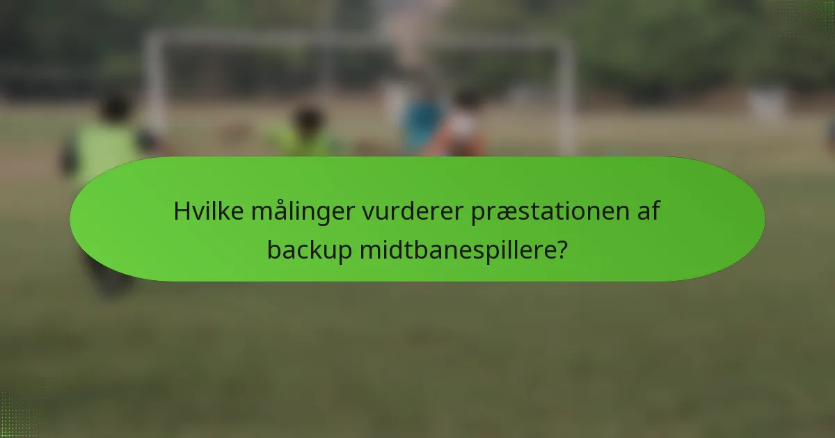Hvilke målinger vurderer præstationen af backup midtbanespillere?