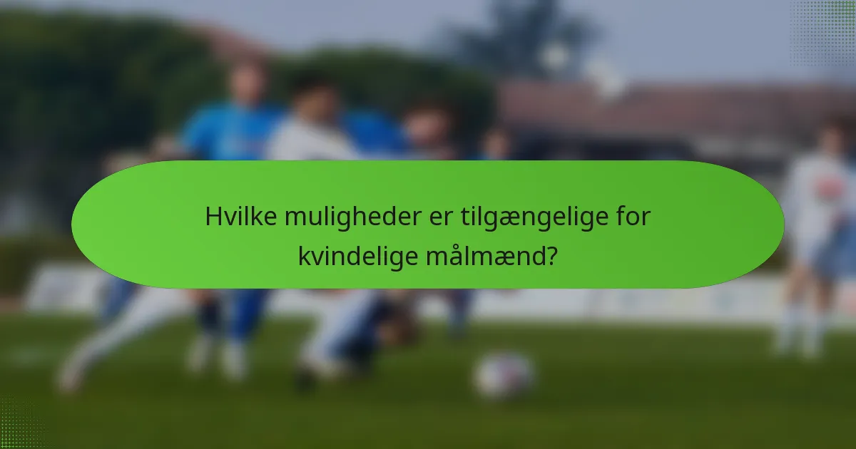 Hvilke muligheder er tilgængelige for kvindelige målmænd?