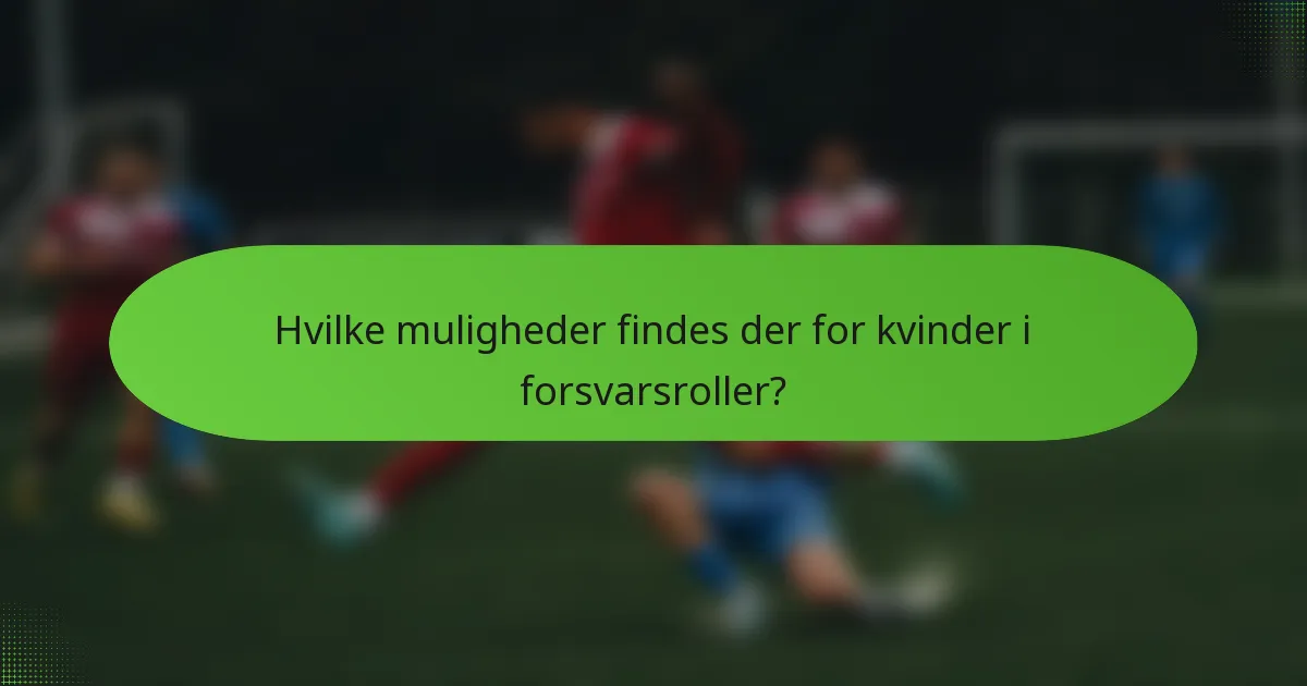 Hvilke muligheder findes der for kvinder i forsvarsroller?