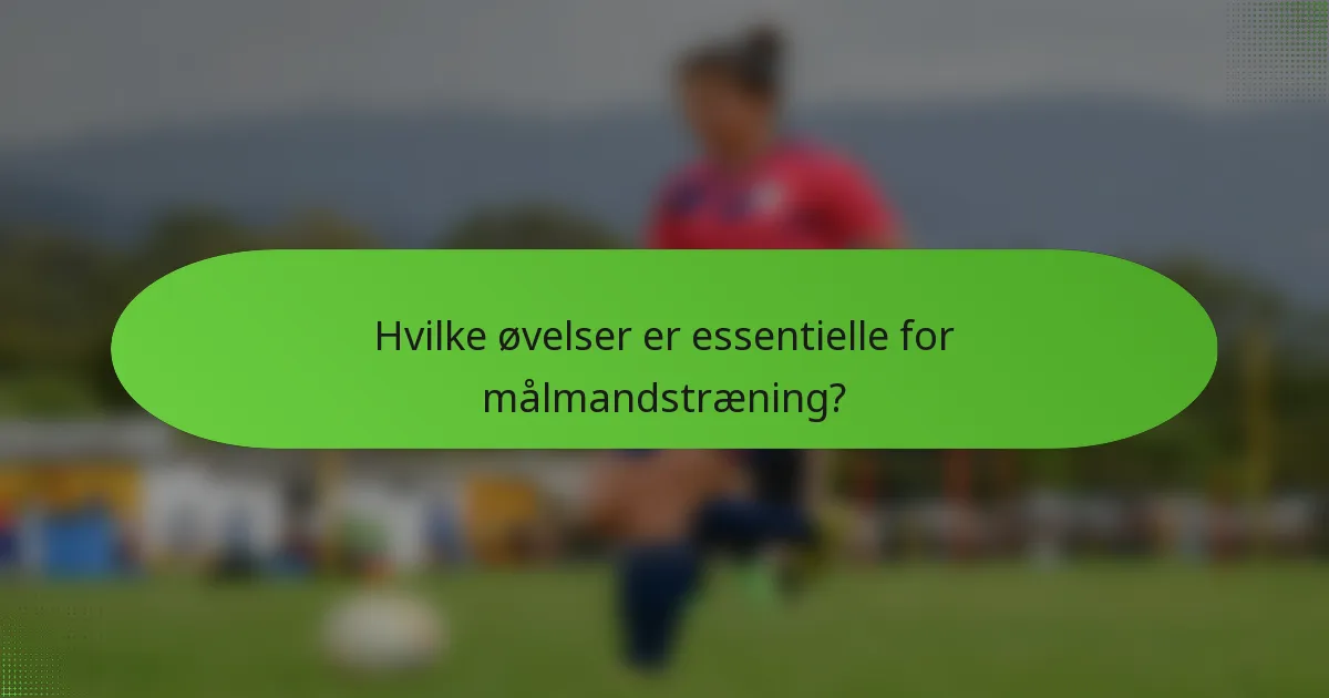 Hvilke øvelser er essentielle for målmandstræning?