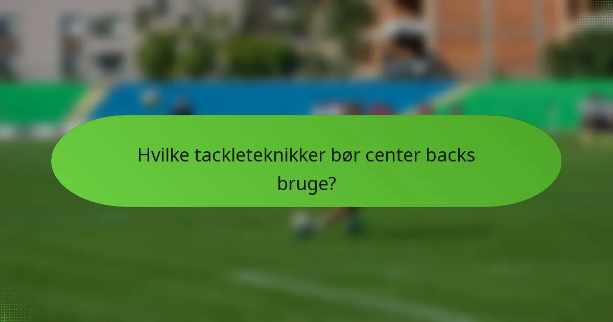 Hvilke tackleteknikker bør center backs bruge?