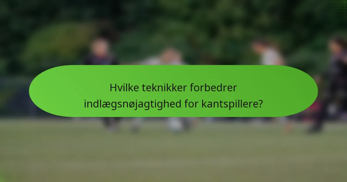 Hvilke teknikker forbedrer indlægsnøjagtighed for kantspillere?
