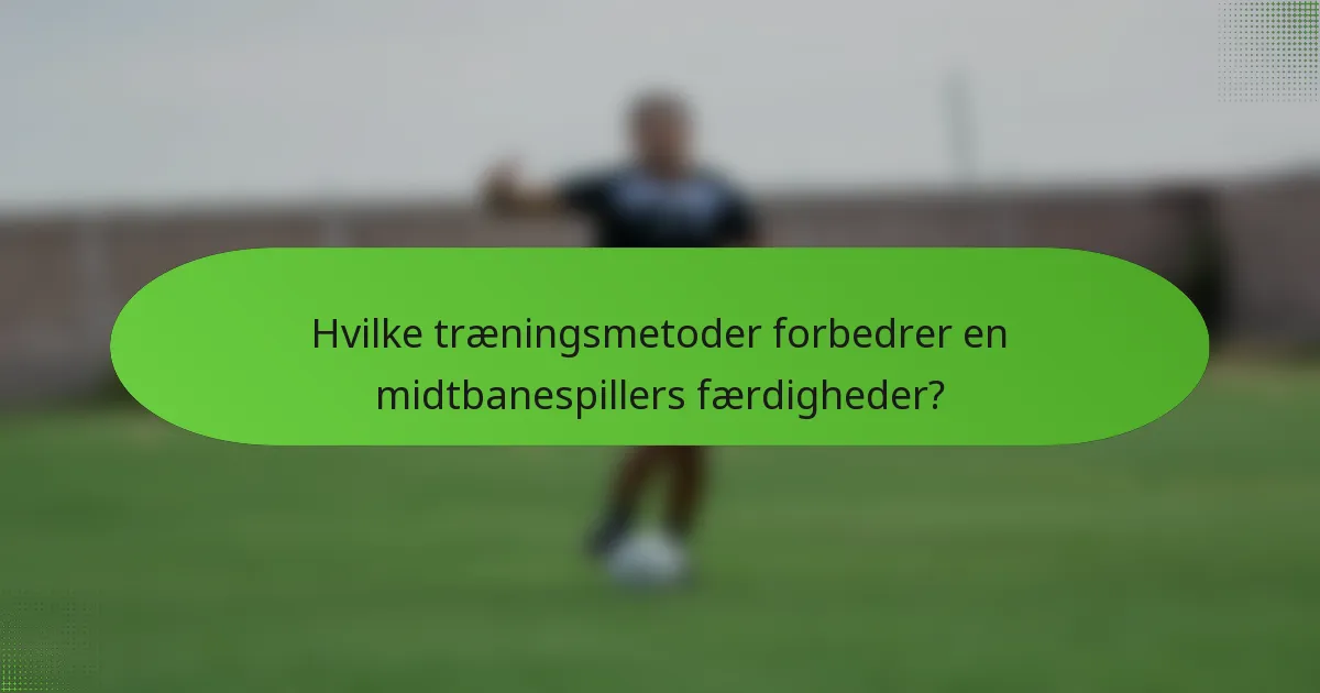 Hvilke træningsmetoder forbedrer en midtbanespillers færdigheder?