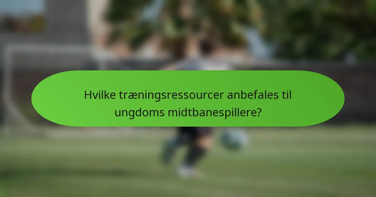 Hvilke træningsressourcer anbefales til ungdoms midtbanespillere?
