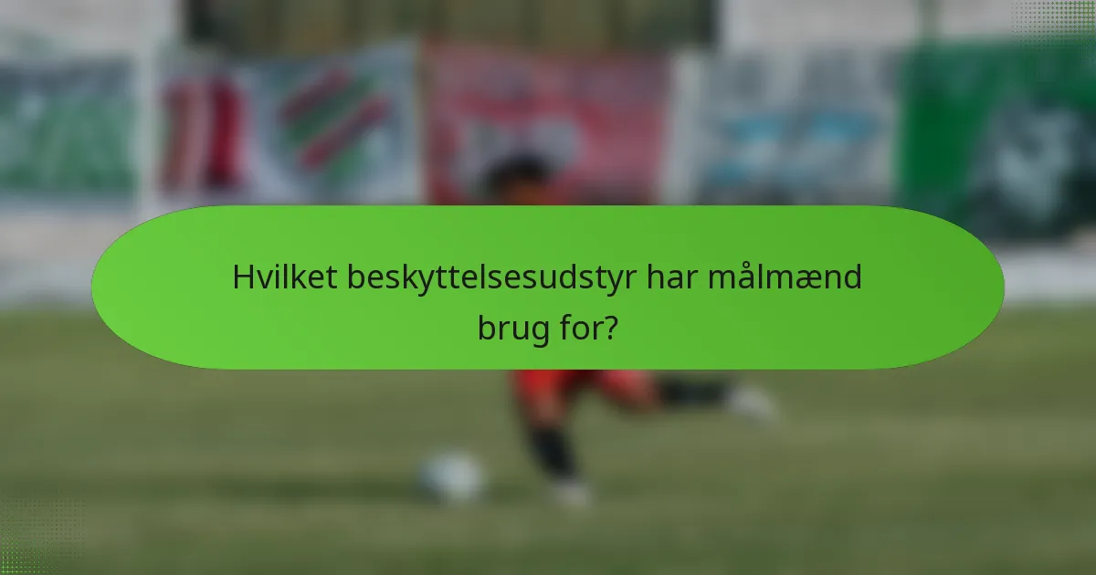 Hvilket beskyttelsesudstyr har målmænd brug for?