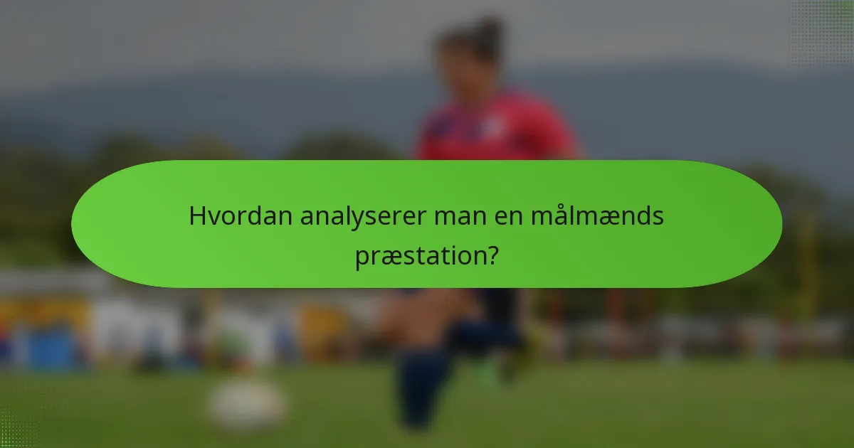 Hvordan analyserer man en målmænds præstation?