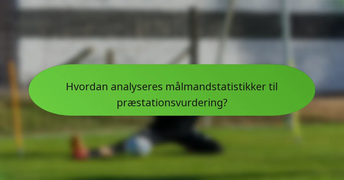 Hvordan analyseres målmandstatistikker til præstationsvurdering?