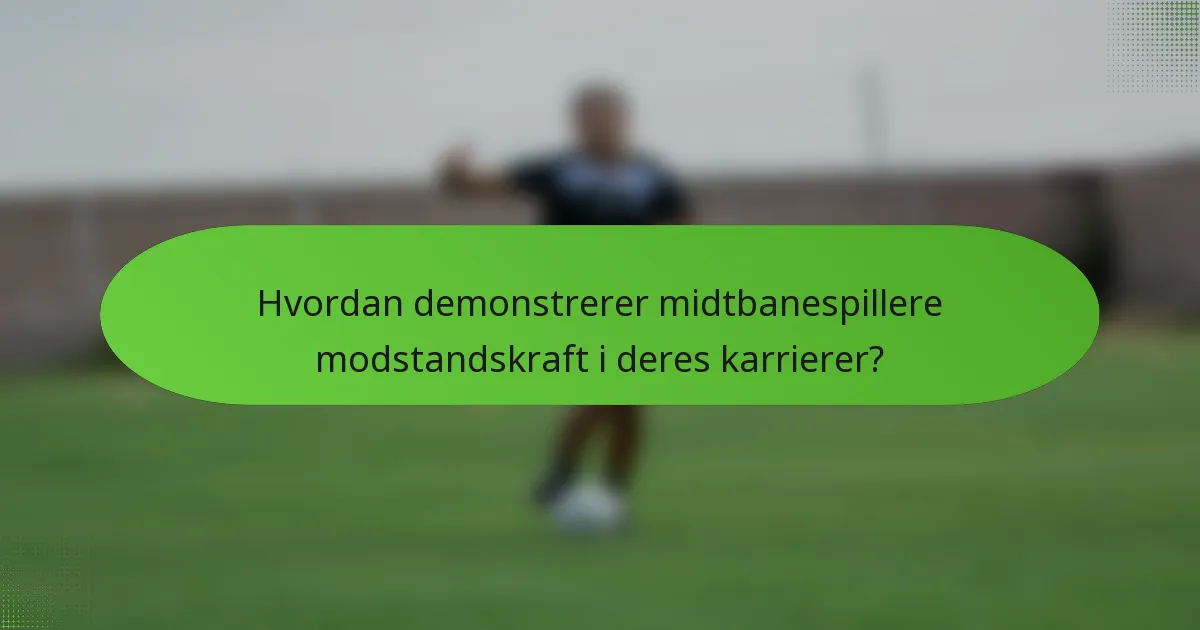 Hvordan demonstrerer midtbanespillere modstandskraft i deres karrierer?