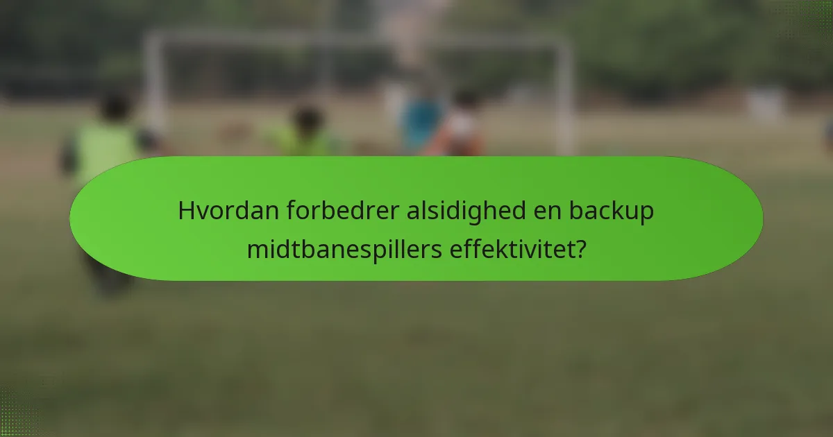 Hvordan forbedrer alsidighed en backup midtbanespillers effektivitet?