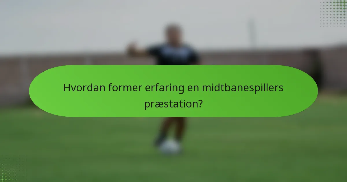 Hvordan former erfaring en midtbanespillers præstation?