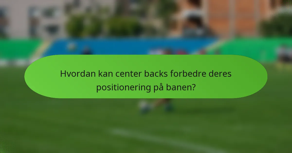 Hvordan kan center backs forbedre deres positionering på banen?