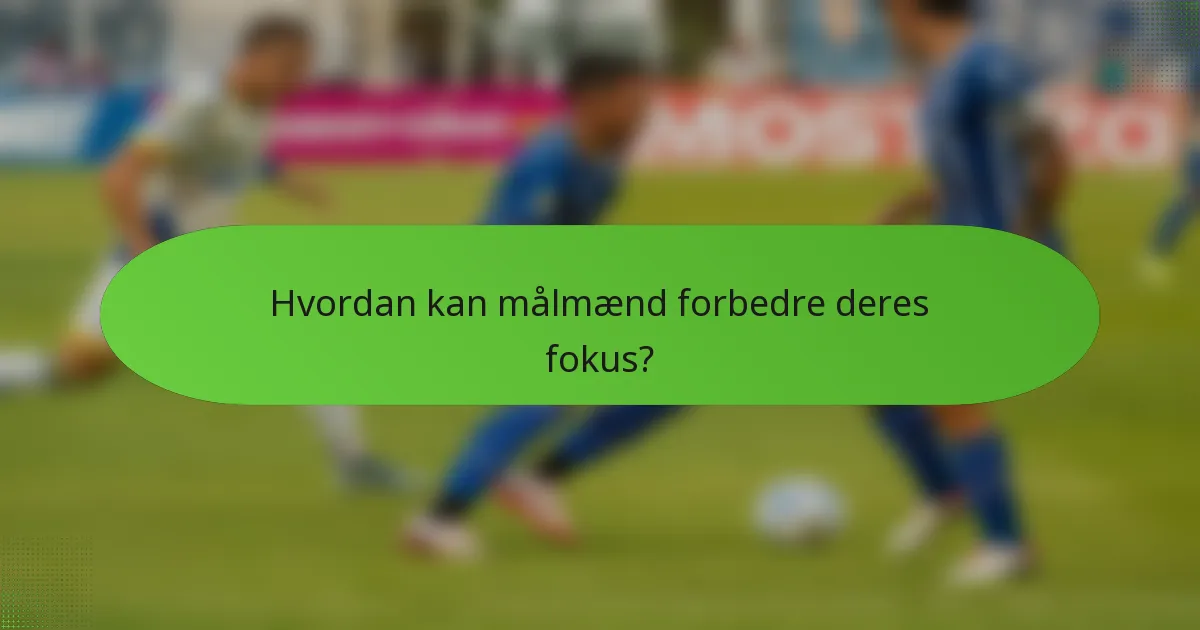 Hvordan kan målmænd forbedre deres fokus?