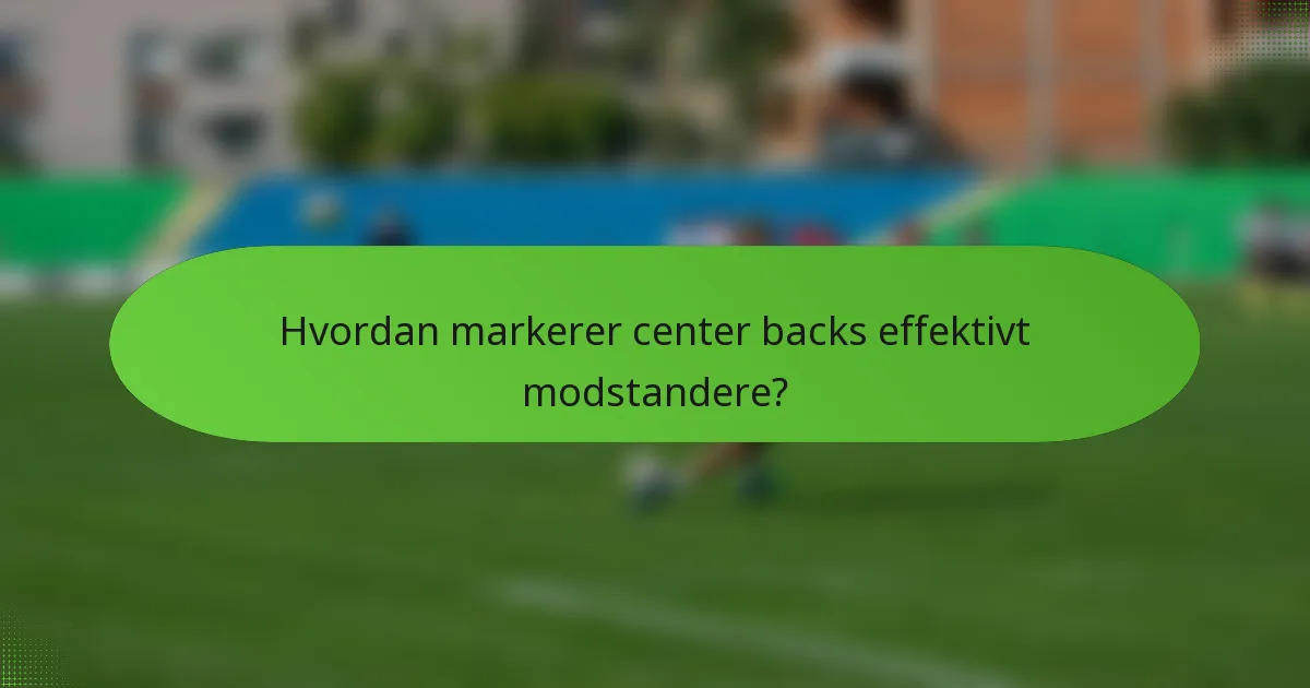 Hvordan markerer center backs effektivt modstandere?