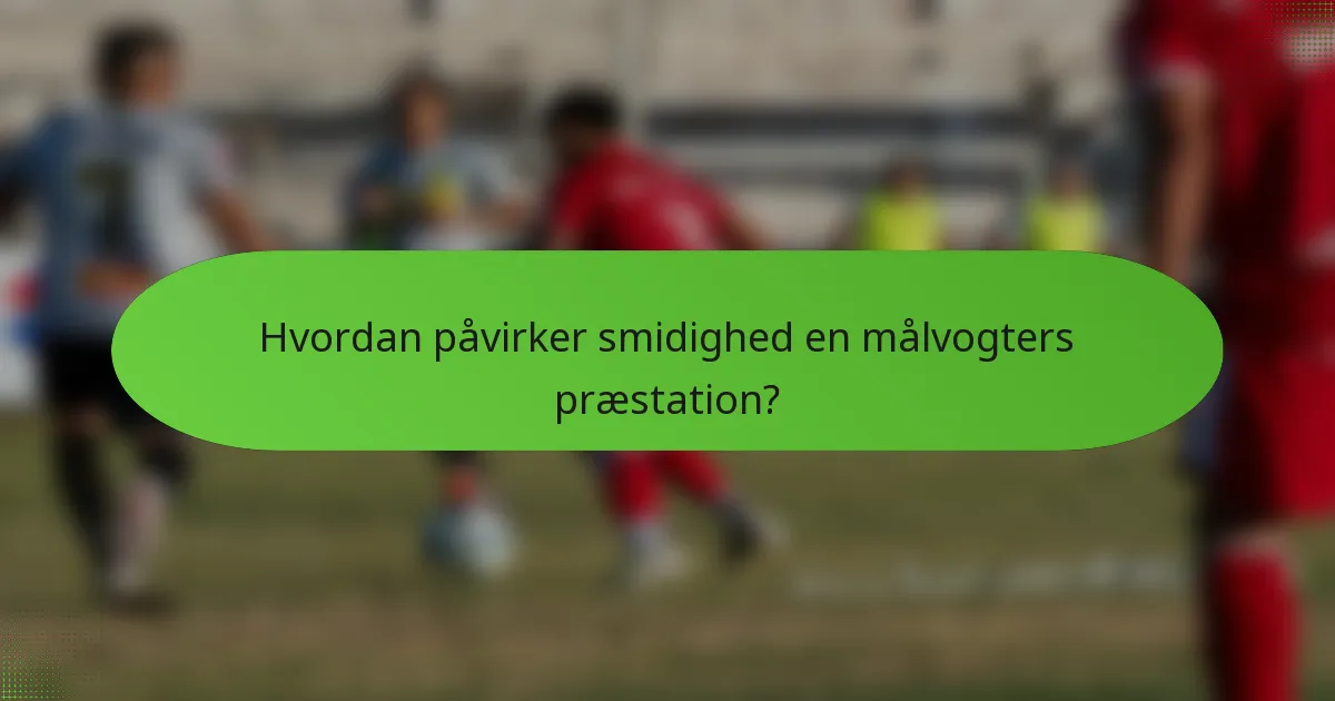 Hvordan påvirker smidighed en målvogters præstation?