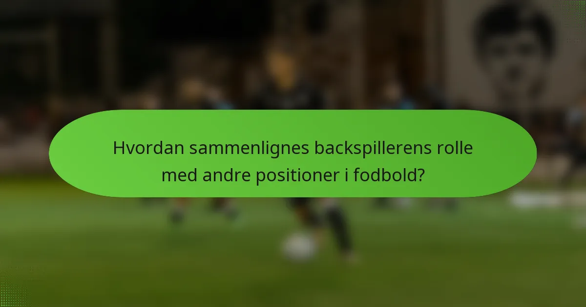 Hvordan sammenlignes backspillerens rolle med andre positioner i fodbold?