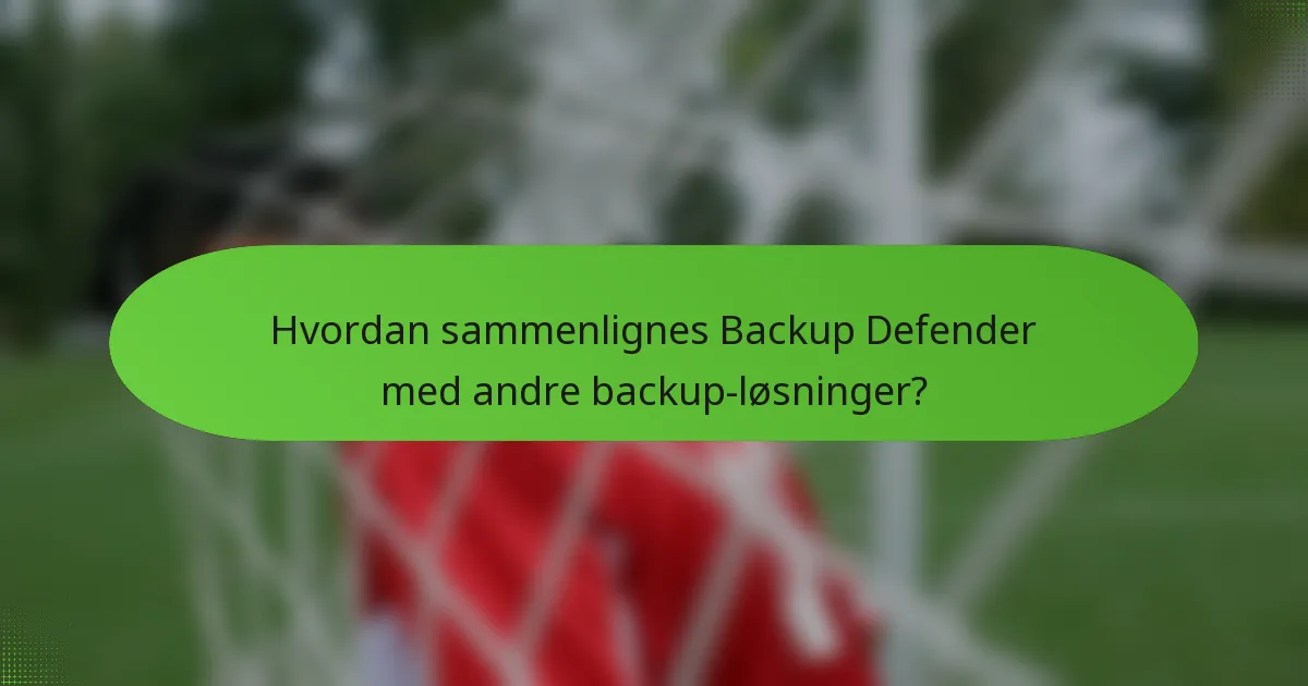 Hvordan sammenlignes Backup Defender med andre backup-løsninger?