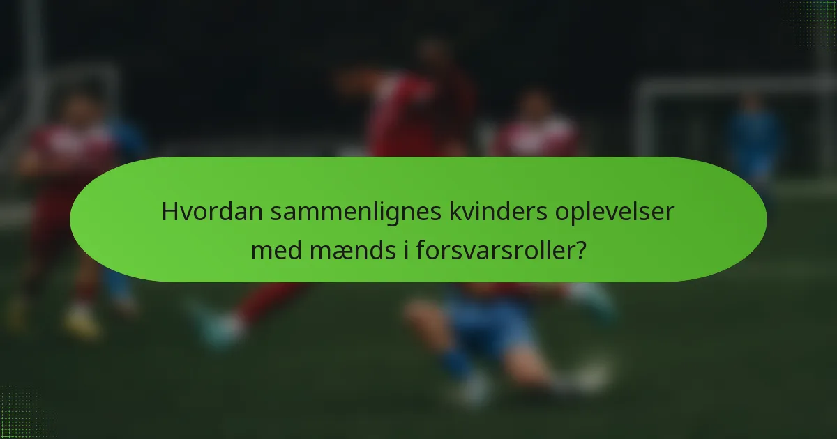 Hvordan sammenlignes kvinders oplevelser med mænds i forsvarsroller?