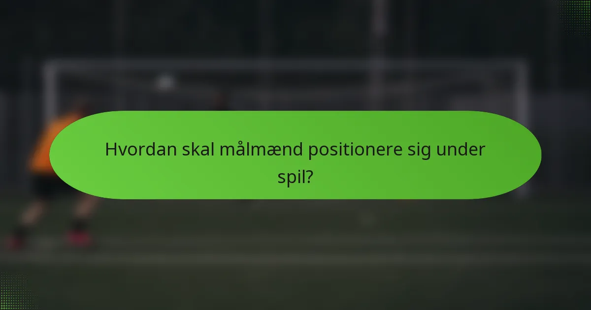 Hvordan skal målmænd positionere sig under spil?