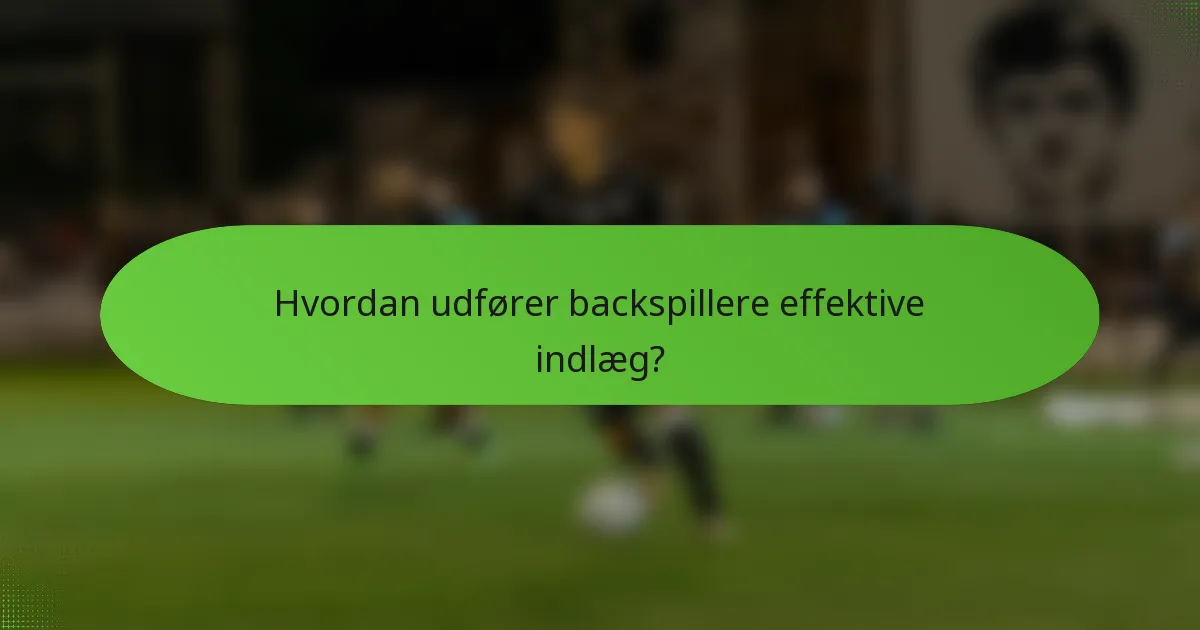 Hvordan udfører backspillere effektive indlæg?