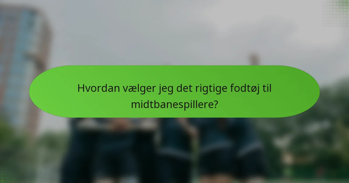 Hvordan vælger jeg det rigtige fodtøj til midtbanespillere?