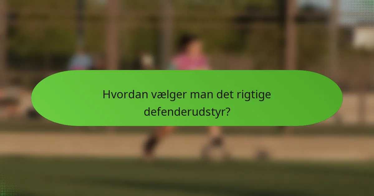 Hvordan vælger man det rigtige defenderudstyr?
