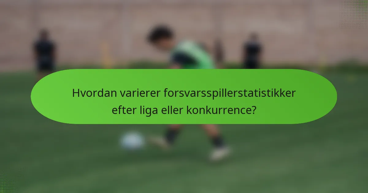 Hvordan varierer forsvarsspillerstatistikker efter liga eller konkurrence?
