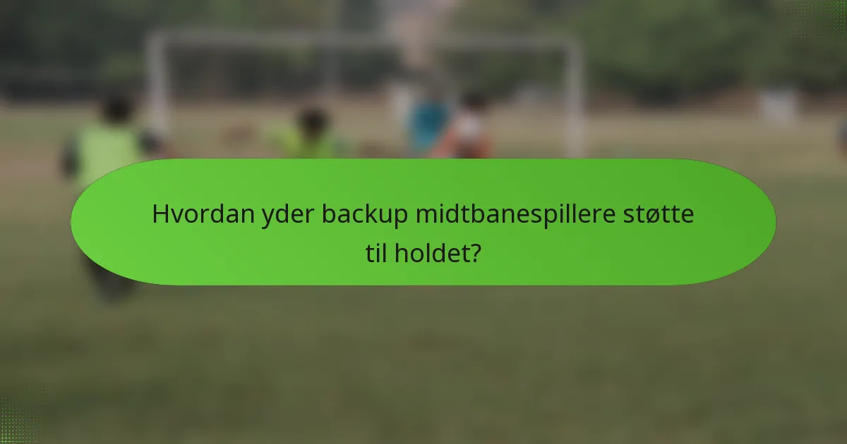 Hvordan yder backup midtbanespillere støtte til holdet?