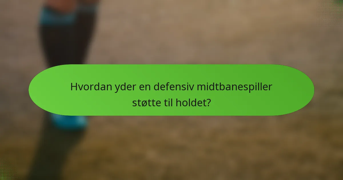 Hvordan yder en defensiv midtbanespiller støtte til holdet?