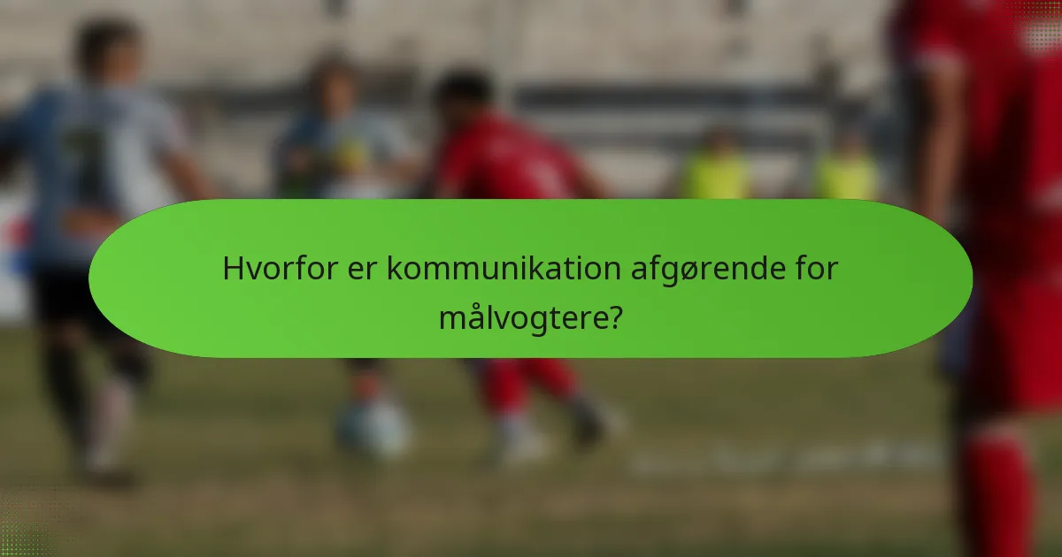 Hvorfor er kommunikation afgørende for målvogtere?